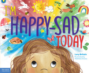I'm Happy-Sad Today (Making Sense of Mixed-Together Feelings) by Lory Britain, Matthew Rivera, 9781631983054