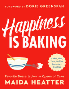 Happiness Is Baking (Cakes, Pies, Tarts, Muffins, Brownies, Cookies: Favorite Desserts from the Queen of Cake) by Dorie Greenspan, Maida Heatter, 9780316420570
