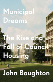 Municipal Dreams (The Rise and Fall of Council Housing) - 9781784787400 by John Boughton, 9781784787400