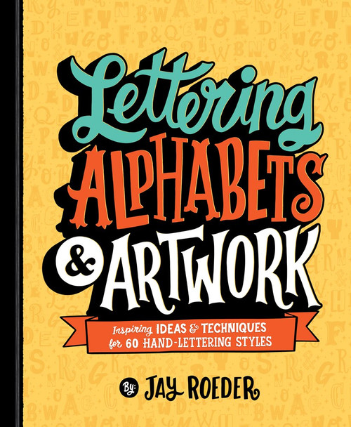 Lettering Alphabets & Artwork (Inspiring Ideas & Techniques for 60 Hand-Lettering Styles) by Jay Roeder, 9781454710912