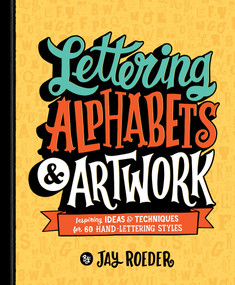 Lettering Alphabets & Artwork (Inspiring Ideas & Techniques for 60 Hand-Lettering Styles) by Jay Roeder, 9781454710912