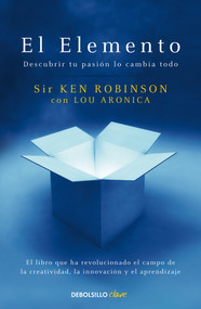 El Elemento: Descubrir tu pasión lo cambia todo / The Element: How Finding Your Passion Changes Everything (Spanish Edition) by Sir Ken Robinson, Lou Aronica, 9788499083902