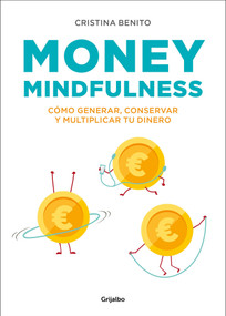 Money mindfulness (Spanish Edition) (Cómo generar, conservar y multiplicar tu dinero) by Cristina Benito, 9788417338374