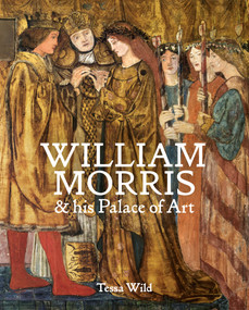 William Morris and his Palace of Art (Architecture, Interiors and Design at Red House) by Tessa Wild, 9781781300558