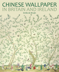 Chinese Wallpaper in Britain and Ireland by Emile de Bruijn, 9781781300732