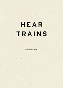 Hear Trains by Caroline Knox, 9781940696805