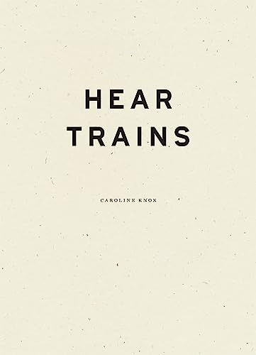 Hear Trains by Caroline Knox, 9781940696805