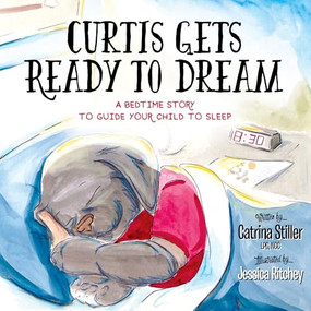 Curtis Gets Ready to Dream (A Bedtime Story to Guide your Child to Sleep) by Catrina Stiller, LPC, NCC, Jessica Ritchey, 9781683501022