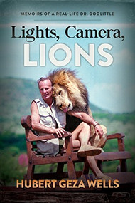 Lights, Camera, Lions (Memoirs of a Real-Life Dr. Doolittle) by Hubert Geza Wells, 9781683501008