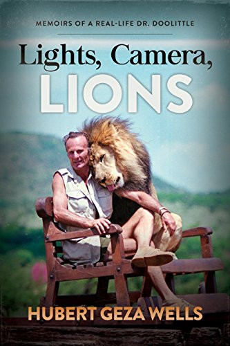 Lights, Camera, Lions (Memoirs of a Real-Life Dr. Doolittle) by Hubert Geza Wells, 9781683501008