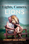 Lights, Camera, Lions (Memoirs of a Real-Life Dr. Doolittle) by Hubert Geza Wells, 9781683501008