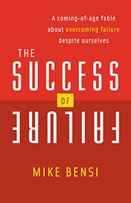 The Success of Failure (A Coming of Age Fable About Overcoming Failure Despite Ourselves) by Mike Bensi, 9781683504245
