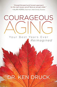 Courageous Aging (Your Best Years Ever Reimagined) by Dr. Ken Druck, 9781683504481