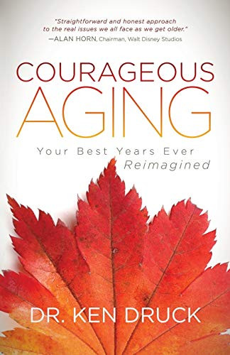 Courageous Aging (Your Best Years Ever Reimagined) by Dr. Ken Druck, 9781683504481