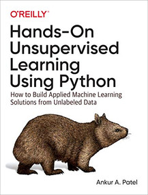 Hands-On Unsupervised Learning Using Python (How to Build Applied Machine Learning Solutions from Unlabeled Data) by Ankur A. Patel, 9781492035640