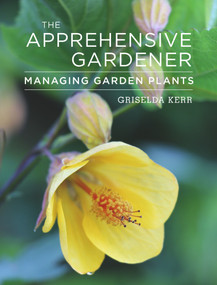 The Apprehensive Gardener (Managing Garden Plants) by Griselda Kerr, 9781910258231