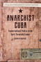 Anarchist Cuba (Countercultural Politics in the Early Twentieth Century) by Kirwin Shaffer, 9781629636375