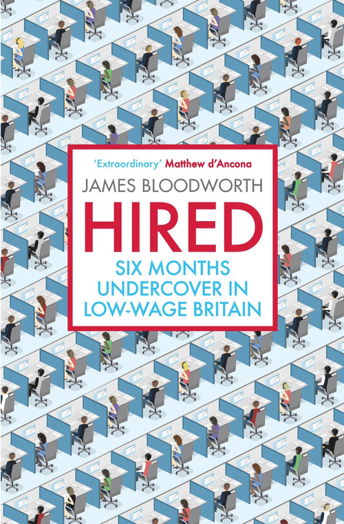 Hired (Six Months Undercover in Low-Wage Britain) by James Bloodworth, 9781786490162