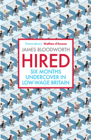 Hired (Six Months Undercover in Low-Wage Britain) by James Bloodworth, 9781786490162