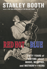 Red Hot and Blue (Fifty Years of Writing About Music, Memphis, and Motherf**kers) by Stanley Booth, 9781641601061