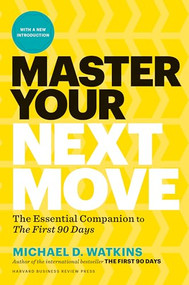 Master Your Next Move, with a New Introduction (The Essential Companion to "The First 90 Days") by Michael D. Watkins, 9781633697607