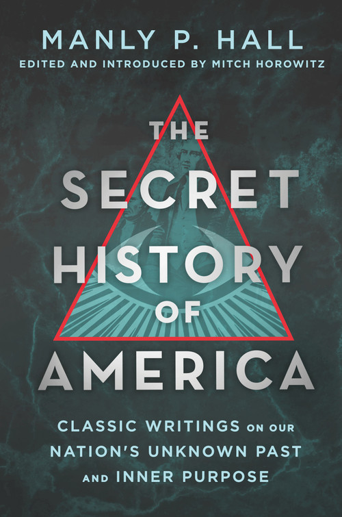 The Secret History of America (Classic Writings on Our Nation's Unknown Past and Inner Purpose) by Manly P. Hall, Mitch Horowitz, 9781250319289