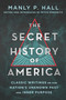 The Secret History of America (Classic Writings on Our Nation's Unknown Past and Inner Purpose) by Manly P. Hall, Mitch Horowitz, 9781250319289