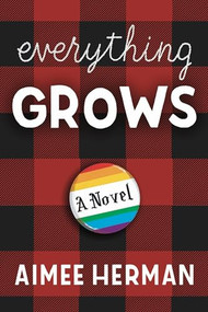 Everything Grows (A Novel) by Aimee Herman, 9781941110683