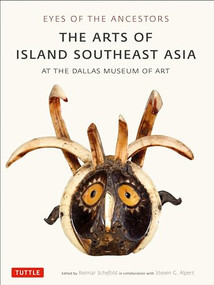 Eyes of the Ancestors (The Arts of Island Southeast Asia at the Dallas Museum of Art) by Reimar Schefold, Steven G. Alpert, 9780804851732