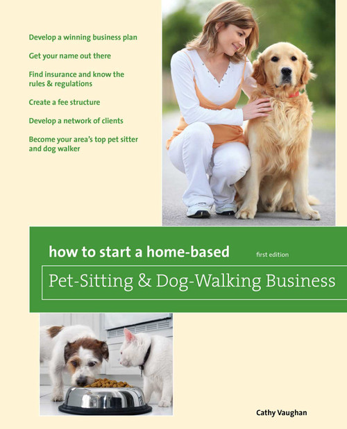How to Start a Home-Based Pet-Sitting and Dog-Walking Business by Cathy Vaughan, 9780762760831