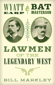 Wyatt Earp and Bat Masterson (Lawmen of the Legendary West) by Bill Markley, Jim Hatzell, 9781493035670