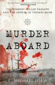 Murder Aboard (The Herbert Fuller Tragedy and the Ordeal of Thomas Bram) by C. Michael Hiam, 9781493041312