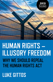 Human Rights - Illusory Freedom (Why We Should Repeal the Human Rights Act) by Luke Gittos, 9781785356872