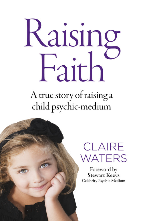Raising Faith (A True Story of Raising a Child Psychic-Medium) by Claire Waters, 9781785358708