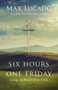 Six Hours One Friday (Living the Power of the Cross) by Max Lucado, 9781400207404