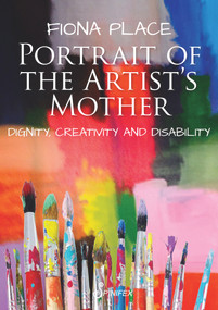 Portrait of the Artist's Mother (Dignity, Creativity and Disability) by Fiona Place, 9781925581751