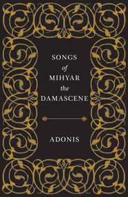 Songs of Mihyar the Damascene by Adonis, Kareem James Abu-Zeid, Ivan Eubanks, Robyn Creswell, 9780811227650