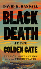 Black Death at the Golden Gate (The Race to Save America from the Bubonic Plague) by David K. Randall, 9780393609455