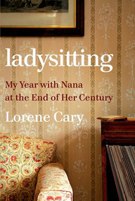 Ladysitting (My Year with Nana at the End of Her Century) by Lorene Cary, 9780393635881