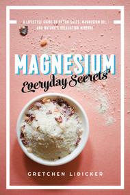 Magnesium: Everyday Secrets (A Lifestyle Guide to Nature's Relaxation Mineral) by Gretchen Lidicker, 9781682683484