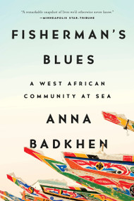 Fisherman's Blues (A West African Community at Sea) by Anna Badkhen, 9781594634871