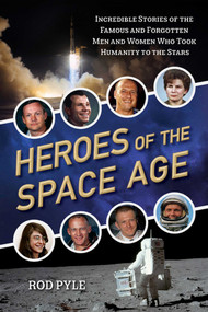 Heroes of the Space Age (Incredible Stories of the Famous and Forgotten Men and Women Who Took Humanity  to the Stars) by Rod Pyle, 9781633885240