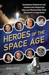 Heroes of the Space Age (Incredible Stories of the Famous and Forgotten Men and Women Who Took Humanity  to the Stars) by Rod Pyle, 9781633885240