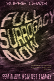 Full Surrogacy Now (Feminism Against Family) by Sophie Lewis, 9781786637291