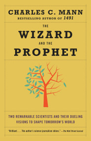 The Wizard and the Prophet (Two Remarkable Scientists and Their Dueling Visions to Shape Tomorrow's World) - 9780345802842 by Charles Mann, 9780345802842