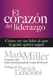 El corazón del liderazgo (Cómo ser un líder que la gente quiera seguir) (Spanish Edition) by Mark Miller, 9781523086450