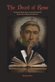 The Deceit of Rome (The Roman Catholic Church, an Invented Institution Based on Lies, Intrigues and Malpractice) by Maurits Prins, 9781634242349