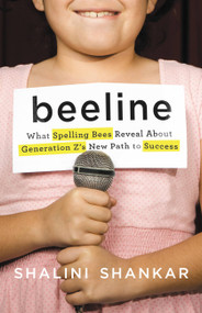 Beeline (What Spelling Bees Reveal About Generation Z's New Path to Success) by Shalini Shankar, 9780465094523