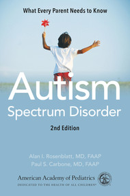 Autism Spectrum Disorder (What Every Parent Needs to Know) by American Academy of Pediatrics, Alan I. Rosenblatt, MD, FAAP, Paul S. Carbone, MD, FAAP, 9781610022699