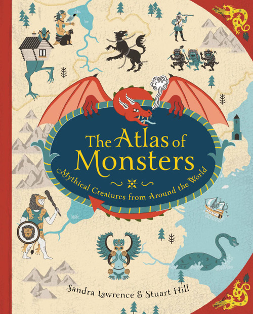 The Atlas of Monsters (Mythical Creatures from Around the World) by Sandra Lawrence, Stuart Hill, 9780762494842